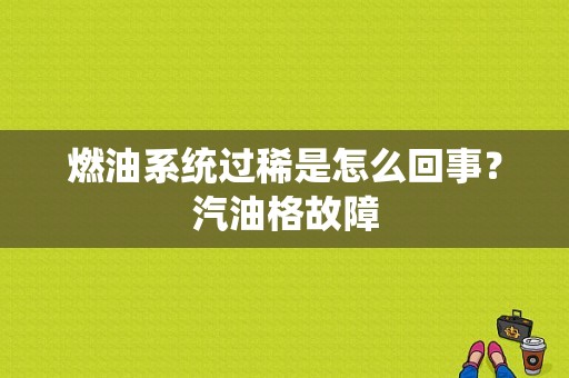 燃油系统过稀是怎么回事？汽油格故障-图1
