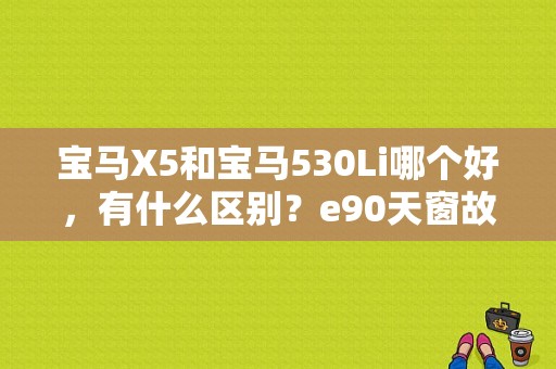 宝马X5和宝马530Li哪个好，有什么区别？e90天窗故障-图1