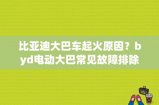 比亚迪大巴车起火原因？byd电动大巴常见故障排除-图1