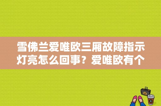 雪佛兰爱唯欧三厢故障指示灯亮怎么回事？爱唯欧有个b故障灯-图1