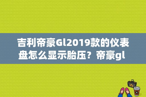 吉利帝豪Gl2019款的仪表盘怎么显示胎压？帝豪gl 胎压故障灯-图1
