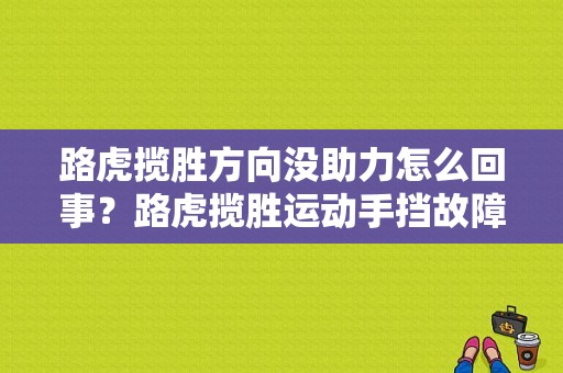路虎揽胜方向没助力怎么回事？路虎揽胜运动手挡故障-图1