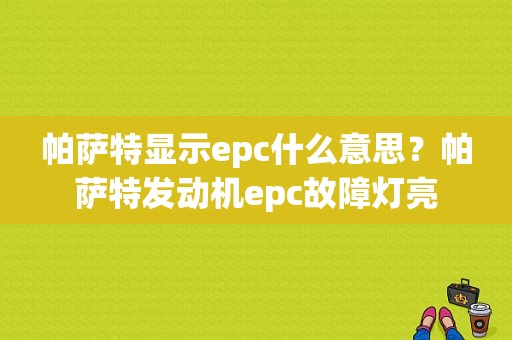 帕萨特显示epc什么意思？帕萨特发动机epc故障灯亮-图1