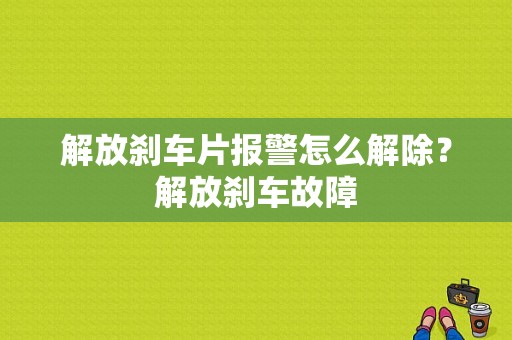 解放刹车片报警怎么解除？解放刹车故障-图1