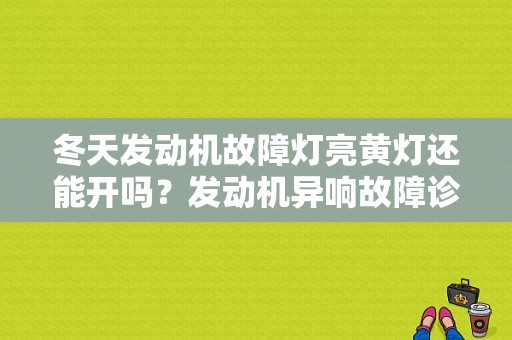冬天发动机故障灯亮黄灯还能开吗？发动机异响故障诊断视频-图1