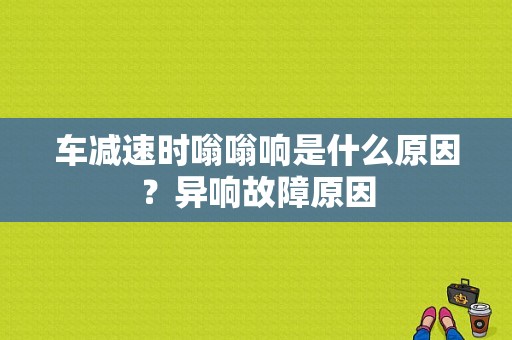车减速时嗡嗡响是什么原因？异响故障原因-图1