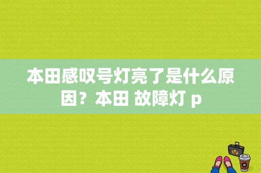 本田感叹号灯亮了是什么原因？本田 故障灯 p-图1