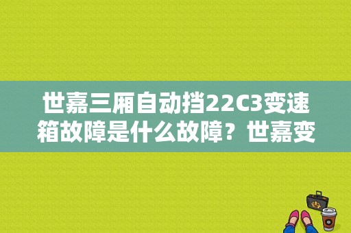 世嘉三厢自动挡22C3变速箱故障是什么故障？世嘉变速箱故障灯亮-图1