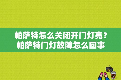 帕萨特怎么关闭开门灯亮？帕萨特门灯故障怎么回事-图1