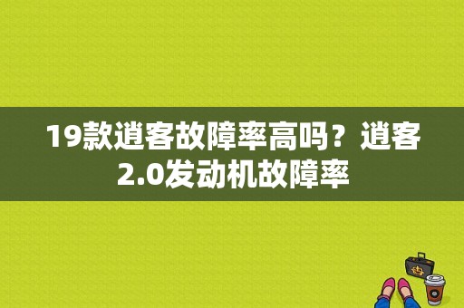19款逍客故障率高吗？逍客2.0发动机故障率-图1