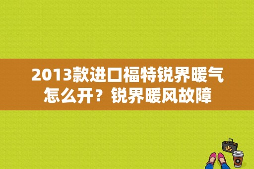 2013款进口福特锐界暖气怎么开？锐界暖风故障-图1