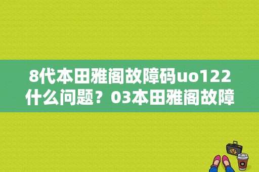 8代本田雅阁故障码uo122什么问题？03本田雅阁故障码大全-图1