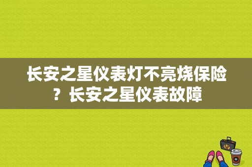 长安之星仪表灯不亮烧保险？长安之星仪表故障-图1