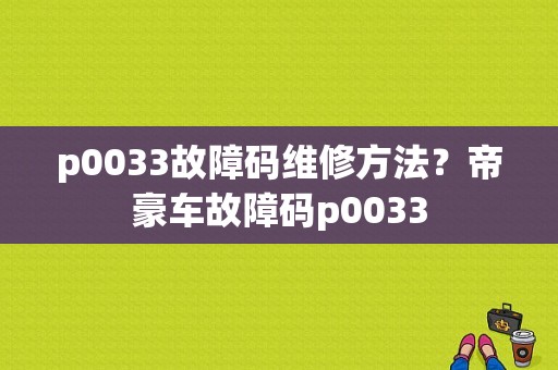 p0033故障码维修方法？帝豪车故障码p0033-图1