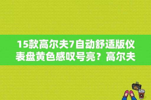 15款高尔夫7自动舒适版仪表盘黄色感叹号亮？高尔夫7报故障-图1
