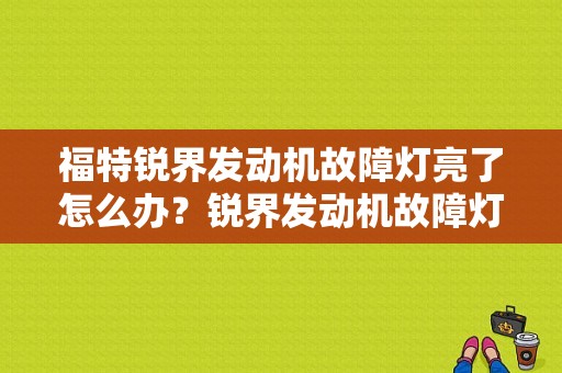 福特锐界发动机故障灯亮了怎么办？锐界发动机故障灯图片-图1