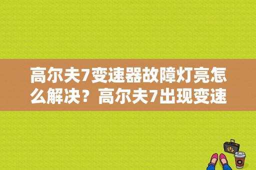 高尔夫7变速器故障灯亮怎么解决？高尔夫7出现变速箱故障-图1