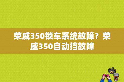 荣威350锁车系统故障？荣威350自动挡故障-图2