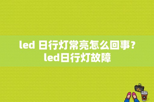 led 日行灯常亮怎么回事？led日行灯故障-图1
