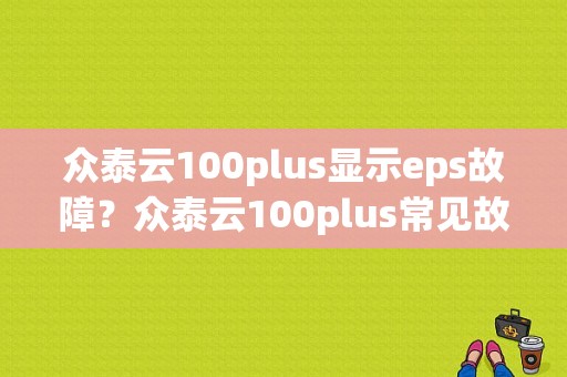 众泰云100plus显示eps故障？众泰云100plus常见故障-图2