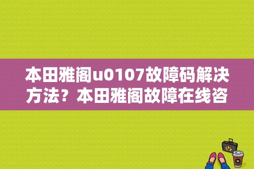 本田雅阁u0107故障码解决方法？本田雅阁故障在线咨询-图1