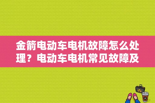 金箭电动车电机故障怎么处理？电动车电机常见故障及维修-图2