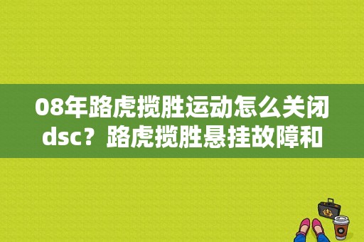 08年路虎揽胜运动怎么关闭dsc？路虎揽胜悬挂故障和DSC同时-图1