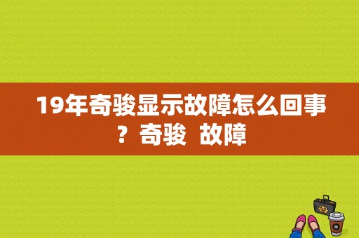 19年奇骏显示故障怎么回事？奇骏  故障-图1