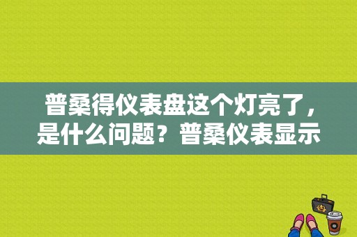 普桑得仪表盘这个灯亮了，是什么问题？普桑仪表显示故障显示图片-图1