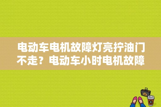 电动车电机故障灯亮拧油门不走？电动车小时电机故障-图1