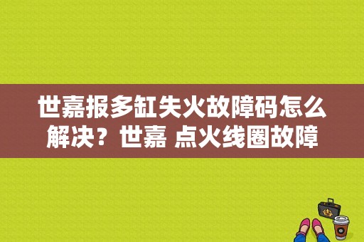 世嘉报多缸失火故障码怎么解决？世嘉 点火线圈故障现象-图1