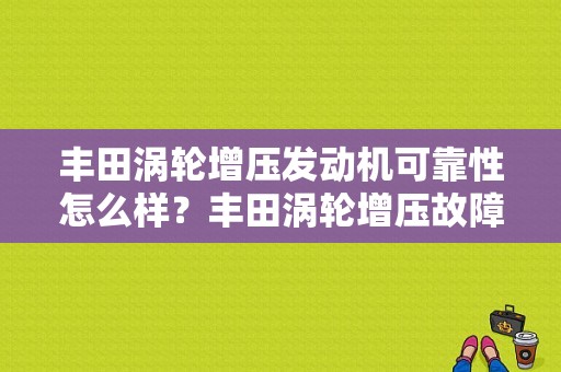 丰田涡轮增压发动机可靠性怎么样？丰田涡轮增压故障率-图2