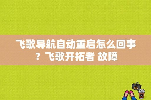 飞歌导航自动重启怎么回事？飞歌开拓者 故障-图1