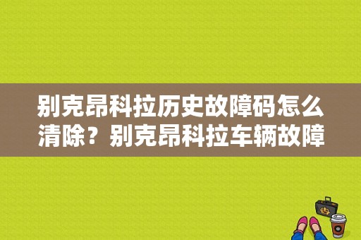 别克昂科拉历史故障码怎么清除？别克昂科拉车辆故障灯标志图解-图1