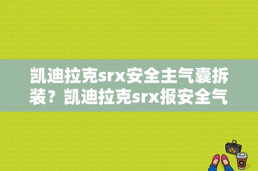 凯迪拉克srx安全主气囊拆装？凯迪拉克srx报安全气囊故障-图1