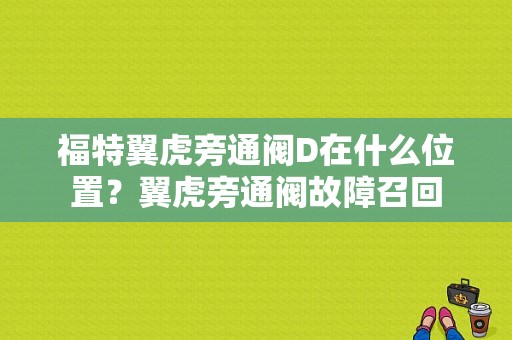福特翼虎旁通阀D在什么位置？翼虎旁通阀故障召回-图1