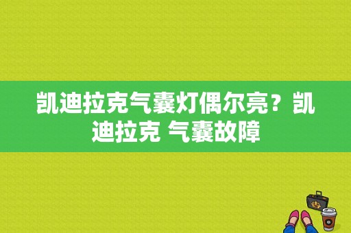 凯迪拉克气囊灯偶尔亮？凯迪拉克 气囊故障-图1