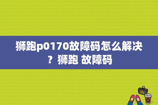 狮跑p0170故障码怎么解决？狮跑 故障码-图1