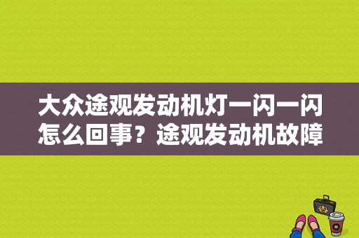 大众途观发动机灯一闪一闪怎么回事？途观发动机故障灯时不时就亮了-图1