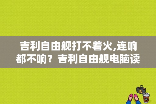 吉利自由舰打不着火,连响都不响？吉利自由舰电脑读不出来故障码-图1