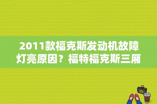 2011款福克斯发动机故障灯亮原因？福特福克斯三厢发动机故障报警-图1