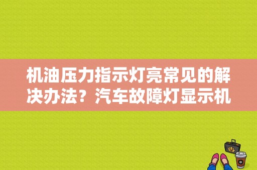 机油压力指示灯亮常见的解决办法？汽车故障灯显示机油过稀-图1