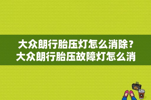 大众朗行胎压灯怎么消除？大众朗行胎压故障灯怎么消除-图1