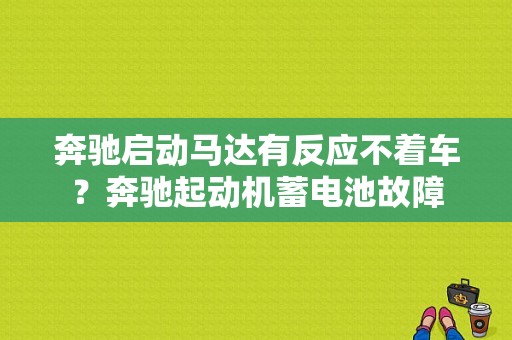 奔驰启动马达有反应不着车？奔驰起动机蓄电池故障-图1