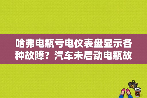 哈弗电瓶亏电仪表盘显示各种故障？汽车未启动电瓶故障灯-图1