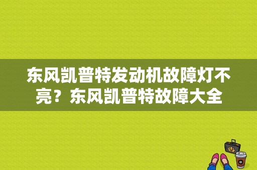 东风凯普特发动机故障灯不亮？东风凯普特故障大全-图1