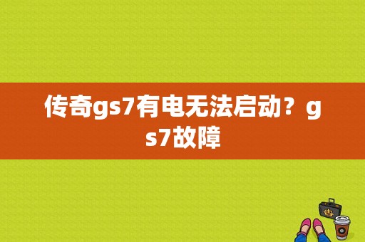 传奇gs7有电无法启动？gs7故障-图1