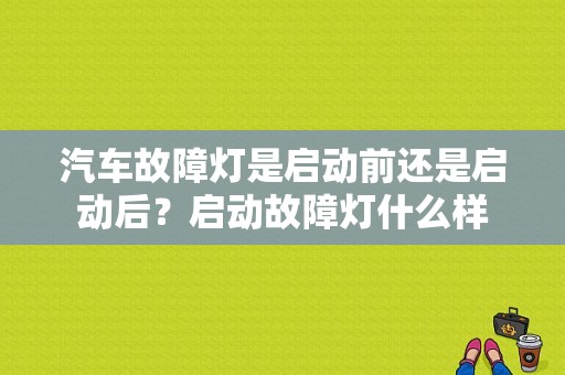 汽车故障灯是启动前还是启动后？启动故障灯什么样-图1