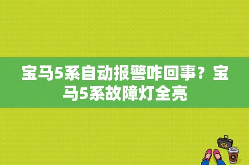 宝马5系自动报警咋回事？宝马5系故障灯全亮-图1