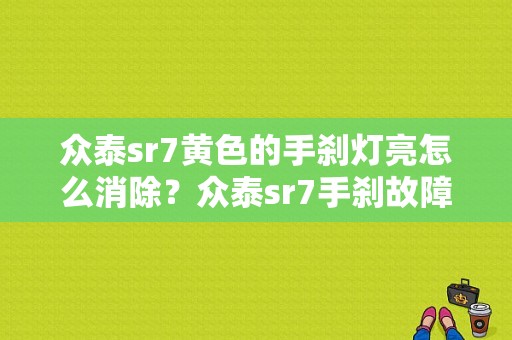 众泰sr7黄色的手刹灯亮怎么消除？众泰sr7手刹故障问题-图1